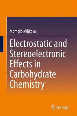 Electrostatic and Stereoelectronic Effects in Carbohydrate Chemistry 2014 9781461482680 Front Cover
