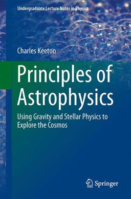 Principles of Astrophysics Using Gravity and Stellar Physics to Explore the Cosmos  9781461492351 Front Cover