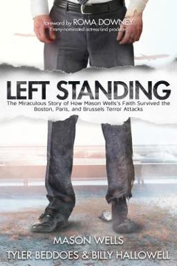 Left Standing: The Miraculous Story of How Mason Wells's Faith Survived the Boston, Paris, and Brussels Terror Attacks  9781462121694 Front Cover