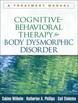 Cognitive-Behavioral Therapy for Body Dysmorphic Disorder A Treatment Manual  9781462507900 Front Cover