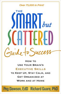 Smart but Scattered Guide to Success How to Use Your Brain's Executive Skills to Keep up, Stay Calm, and Get Organized at Work and at Home  9781462516964 Front Cover