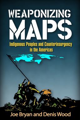 Weaponizing Maps Indigenous Peoples and Counterinsurgency in the Americas  9781462519910 Front Cover