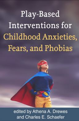 Play-Based Interventions for Childhood Anxieties, Fears, and Phobias  9781462534715 Front Cover