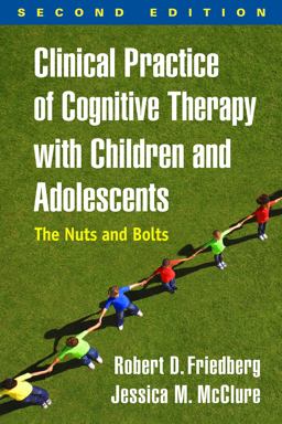 Clinical Practice of Cognitive Therapy With Children and Adolescents: The Nuts and Bolts 2nd 9781462535873 Front Cover