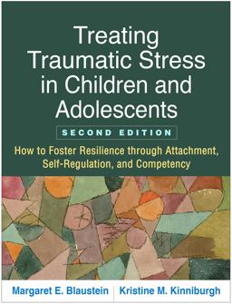 Treating Traumatic Stress in Children and Adolescents How to Foster Resilience Through Attachment, Self-Regulation, and Competency 2nd 9781462537044 Front Cover