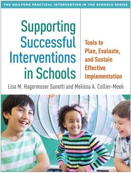 Supporting Successful Interventions in Schools Tools to Plan, Evaluate, and Sustain Effective Implementation  9781462537730 Front Cover