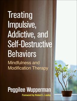Treating Impulsive, Addictive, and Self-Destructive Behaviors Mindfulness and Modification Therapy  9781462538836 Front Cover