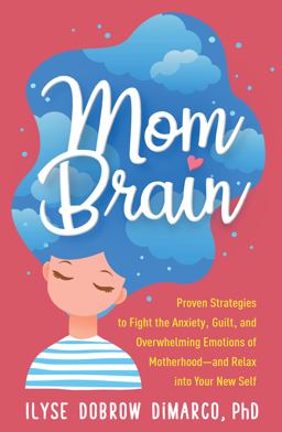 Mom Brain Proven Strategies to Fight the Anxiety, Guilt, and Overwhelming Emotions of Motherhood--And Relax into Your New Self  9781462540266 Front Cover