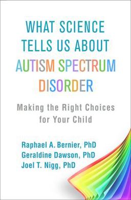 What Science Tells Us about Autism Spectrum Disorder Making the Right Choices for Your Child  9781462541379 Front Cover