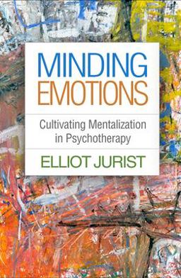 Minding Emotions Cultivating Mentalization in Psychotherapy  9781462542918 Front Cover