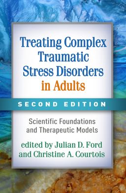 Treating Complex Traumatic Stress Disorders in Adults: Scientific Foundations and Therapeutic Models  9781462543625 Front Cover