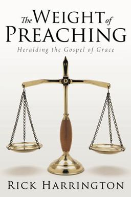 Weight of Preaching Heralding the Gospel of Grace 1st 2013 9781462725595 Front Cover