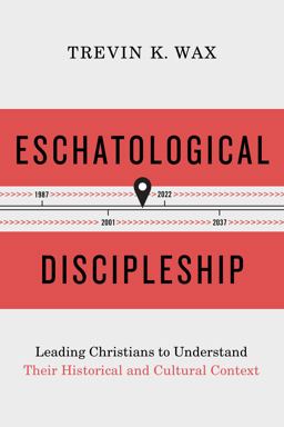 Eschatological Discipleship Leading Christians to Understand Their Historical and Cultural Context  9781462776382 Front Cover