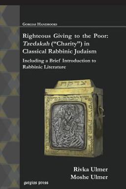Righteous Giving to the Poor Tzedakah ( Charity ) in Classical Rabbinic Judaism - Including a Brief Introduction to Rabbinic Literature  9781463202613 Front Cover