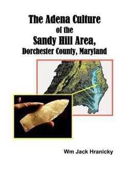 Adena Culture of the Sandy Hill Area, Dorchester County, Maryland 2011 9781463440732 Front Cover