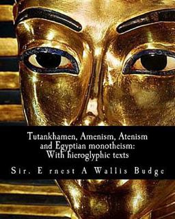 Tutankhamen, Amenism, Atenism and Egyptian Monotheism
