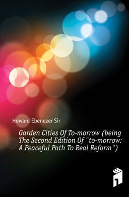 Garden Cities of To-Morrow Garden Cities of To-Morrow