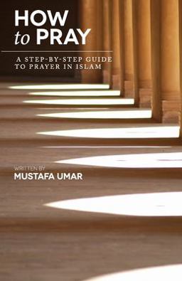 How to Pray A Step-by-Step Guide to Prayer in Islam  9781463578909 Front Cover