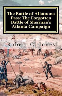 The Battle of Allatoona Pass: the Forgotten Battle of Sherman's Atlanta Campaign
