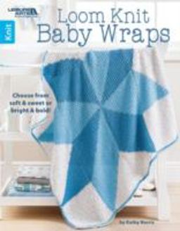 Loom Knit Baby Wraps: Choose from Soft & Sweet or Bright & Bold! 2016 9781464746208 Front Cover