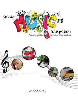 Creative Music Integration Music Education for Classroom Teachers  9781465223043 Front Cover
