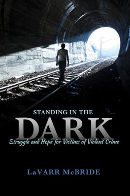 Standing in the Dark Struggle and Hope for Victims of Violent Crime 1st 9781465242198 Front Cover