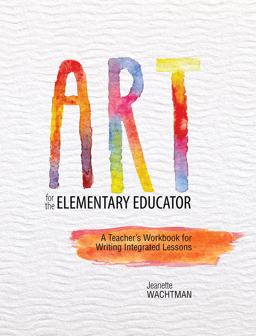 Art for the Elementary Educator: a Teacher's Workbook for Writing Integrated Lessons  9781465288363 Front Cover