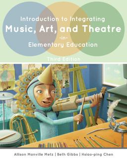 Introduction to Integrating Music, Art, and Theatre in Elementary Education 3rd 9781465296740 Front Cover