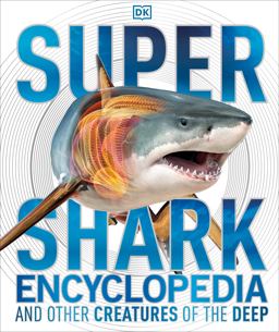 Super Shark Encyclopedia And Other Creatures of the Deep  9781465435842 Front Cover