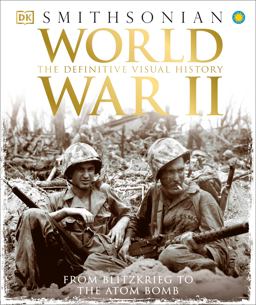 World War II The Definitive Visual History from Blitzkrieg to the Atom Bomb 70th 9781465436023 Front Cover