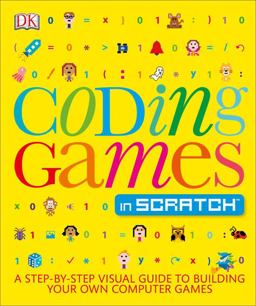Coding Games in Scratch A Step-By-Step Visual Guide to Building Your Own Computer Games  9781465439352 Front Cover