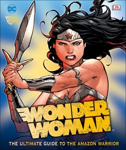 DC Comics Wonder Woman: the Ultimate Guide to the Amazon Warrior  9781465460721 Front Cover