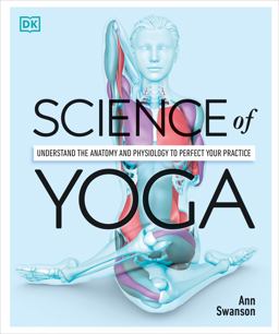 Science of Yoga Understand the Anatomy and Physiology to Perfect Your Practice  9781465479358 Front Cover
