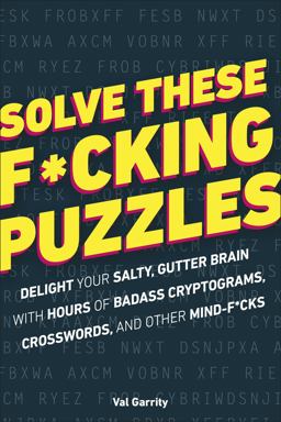 Solve These F*cking Puzzles An Delight Your Salty Gutter Brain with Hours of Badass Cryptograms, Crosswords  9781465483751 Front Cover