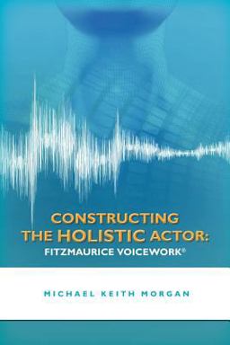 Constructing the Holistic Actor: FITZMAURICE VOICEWORK  9781466258655 Front Cover