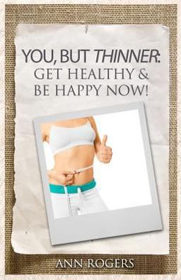 You, but Thinner: Get Healthy and Be Happy Now