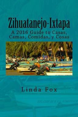 Zihuatanejo-Ixtapa A Guide to Casas, Camas, Comidas y Cosas 1st 9781466449527 Front Cover