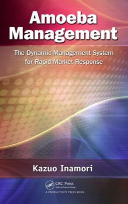 Amoeba Management The Dynamic Management System for Rapid Market Response  9781466509498 Front Cover