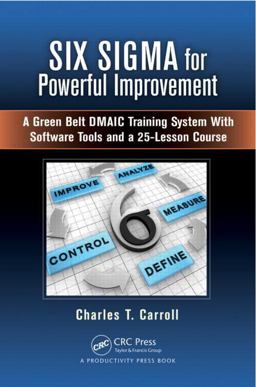 Six Sigma for Powerful Improvement A Green Belt DMAIC Training System with Software Tools and a 25-Lesson Course  9781466564695 Front Cover