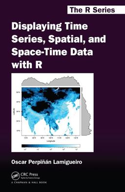 Displaying Time Series, Spatial and Space-Time Data with R  9781466565203 Front Cover