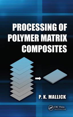 Processing of Polymer Matrix Composites  9781466578227 Front Cover