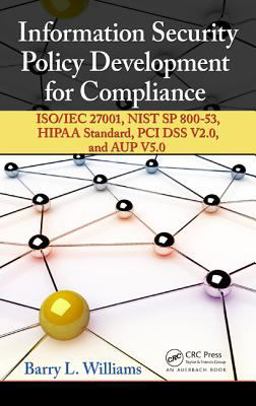 Information Security Policy Development for Compliance ISO/IEC 27001, NIST SP 800-53, HIPAA Standard, PCI DSS V2. 0, and AUP V5. 0  9781466580589 Front Cover