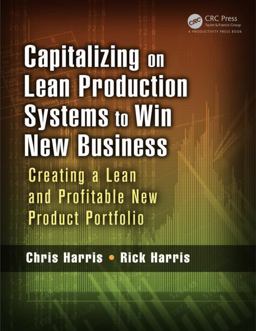 Capitalizing on Lean Production Systems to Win New Business Creating a Lean and Profitable New Product Portfolio  9781466586338 Front Cover