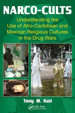 Narco-Cults Understanding the Use of Afro-Caribbean and Mexican Religious Cultures in the Drug Wars  9781466595453 Front Cover