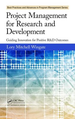 Project Management for Research and Development Guiding Innovation for Positive R&amp;d Outcomes  9781466596290 Front Cover