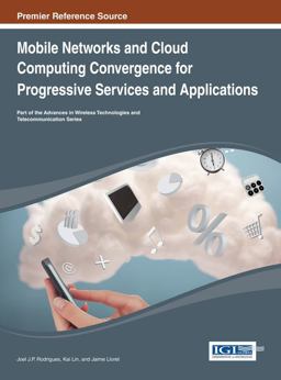 Mobile Networks and Cloud Computing Convergence for Progressive Services and Applications Mobile Networks and Cloud Computing Convergence for Progressive Services and Applications