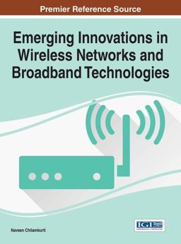 Emerging Innovations in Wireless Networks and Broadband Technologies Emerging Innovations in Wireless Networks and Broadband Technologies