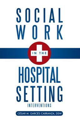 Social Work in the Hospital Setting Interventions  9781466993099 Front Cover