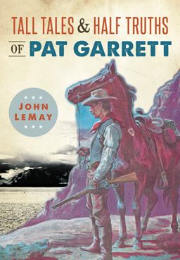 Tall Tales and Half Truths of Pat Garrett