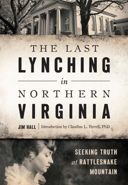 The Last Lynching in Northern Virginia: Seeking Truth at Rattlesnake Mountain  9781467135658 Front Cover